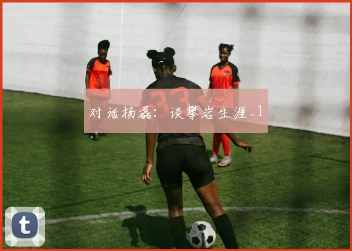 对话杨磊：谈攀岩生涯_1